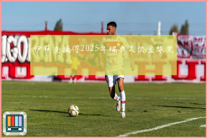 伊萨克摘得2025年瑞典足协金球奖