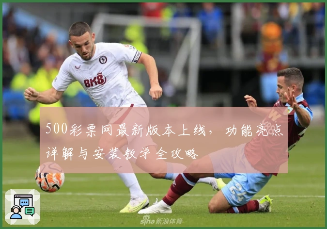 500彩票网最新版本上线，功能亮点详解与安装教学全攻略