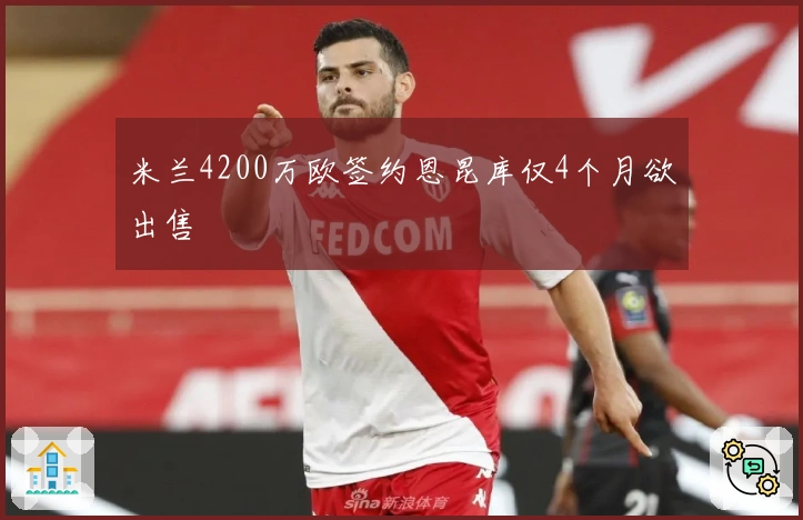 米兰4200万欧签约恩昆库仅4个月欲出售