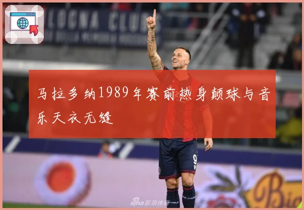 马拉多纳1989年赛前热身颠球与音乐天衣无缝